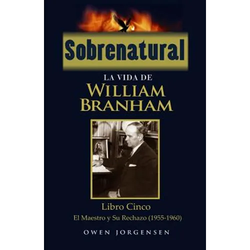 Sobrenatural: La Vida De William Branham: Libro Cinco: El Maestro y Su Rechazo