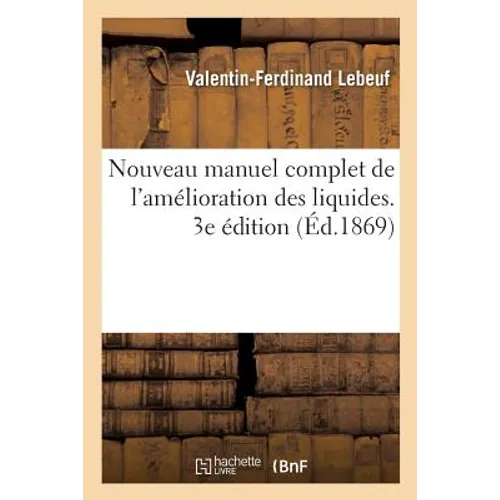 Nouveau manuel complet de l'amélioration des liquides, tels que vins, mousseux, alcools; eaux-de-vie: contenant l'art d'imiter les vins de tous les cr