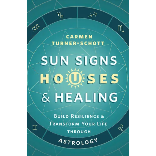 Sun Signs, Houses & Healing: Build Resilience and Transform Your Life Through Astrology