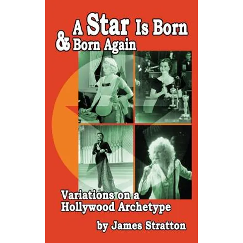 A Star Is Born and Born Again: Variations on a Hollywood Archetype (hardback)