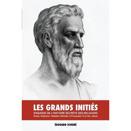 Les Grands Initiés: Esquisse de l'Histoire Secrète des Religions: Rama, Krishna, Hermès, Orphée, Pythagore, Platon, Jésus