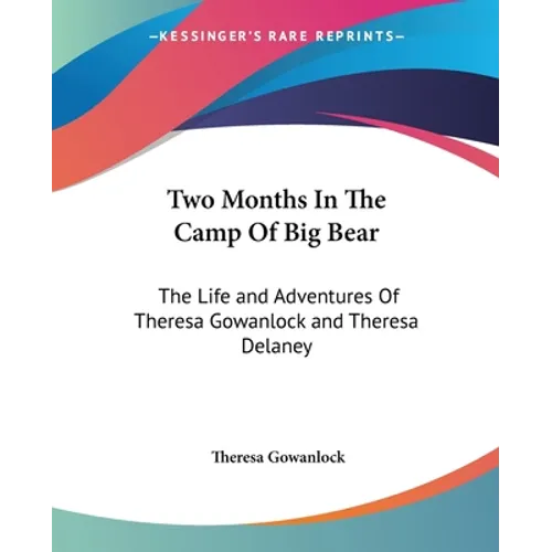 Two Months In The Camp Of Big Bear: The Life and Adventures Of Theresa Gowanlock and Theresa Delaney
