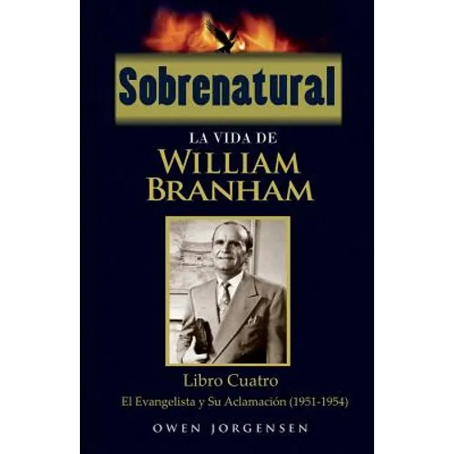 Sobrenatural: La Vida De William Branham: Libro Cuatro: El Evangelista y Su Aclamación