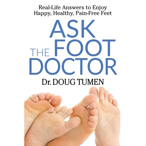 Ask the Foot Doctor: Real-Life Answers to Enjoy Happy, Healthy, Pain-Free Feet