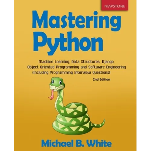 Mastering Python: Machine Learning, Data Structures, Django, Object Oriented Programming and Software Engineering (Including Programming Interview Que
