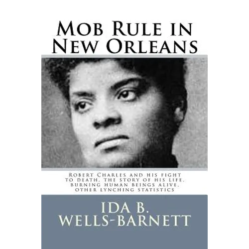 Mob Rule in New Orleans: Robert Charles and his fight to death, the story of his life, burning human beings alive, other lynching statistics