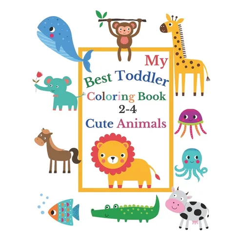 My Best Toddler Coloring Book 2-4 Cute Animals: Toddler coloring book born to be funny, with Incredibly and Lovable Baby Animals: Lion, Cow, Crocodile