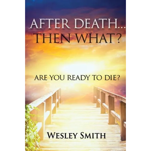 After Death, Then What?: Are You Ready to Die?