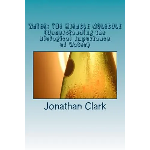 Water: THE MIRACLE MOLECULE (Understanding the Biological Importance of Water)