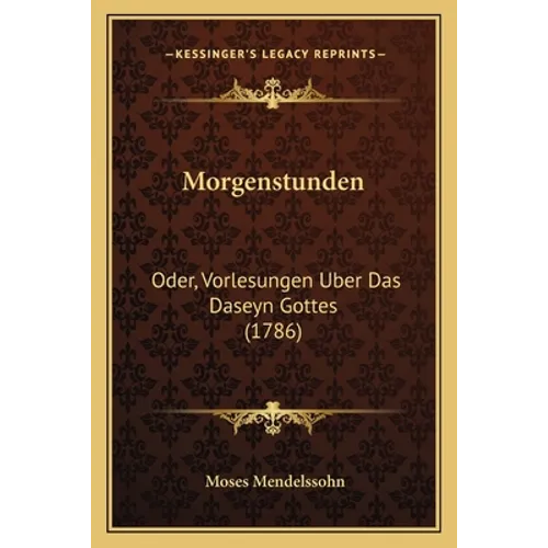 Morgenstunden: Oder, Vorlesungen Uber Das Daseyn Gottes (1786)