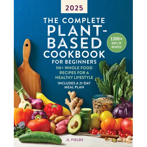 The Complete Plant-Based Cookbook for Beginners 2025: 110+ Whole Food Recipes for a Healthy Lifestyle