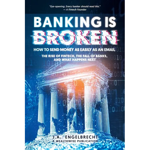 Banking is broken: How to Send Money as Easily as an Email The Rise of Fintech, the Fall of Banks, and What Happens Next