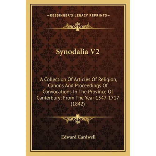 Synodalia V2: A Collection Of Articles Of Religion, Canons And Proceedings Of Convocations In The Province Of Canterbury; From The Year 1547-1717 (184