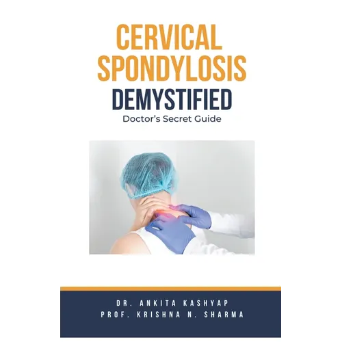 Cervical Spondylosis Demystified: Doctor's Secret Guide