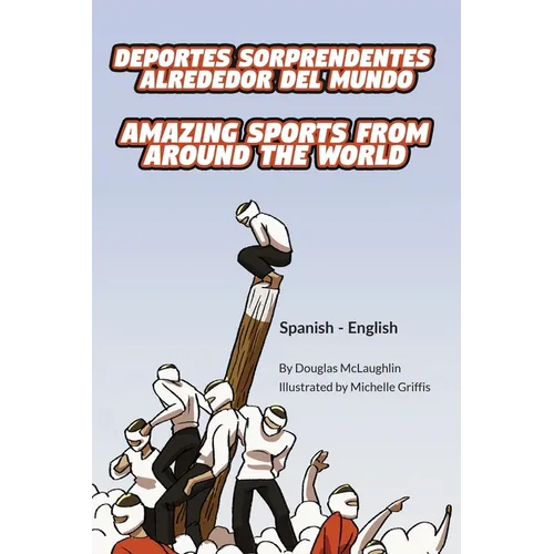 Amazing Sports from Around the World (Spanish-English): Deportes sorprendentes alrededor del mundo