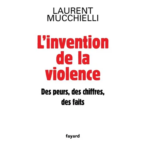 L'invention de la violence. Des peurs, des chiffres et des faits