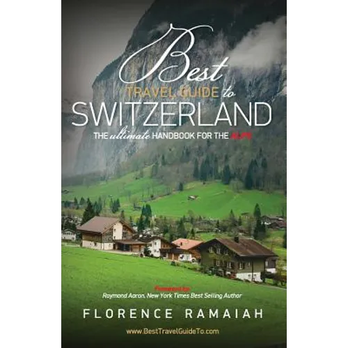 Best Travel Guide to Switzerland: The Ultimate Handbook For The Alps