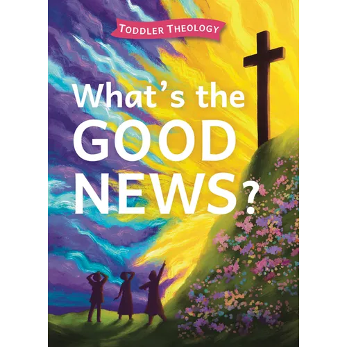 What's the Good News?: A Toddler Theology Book about the Gospel