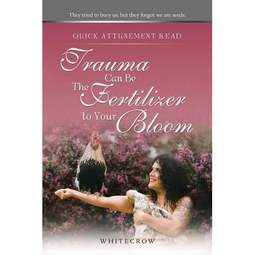 Quick Attunement Read--Trauma Can Be The Fertilizer to Your Bloom: They tried to bury us, but they forgot we are seeds.