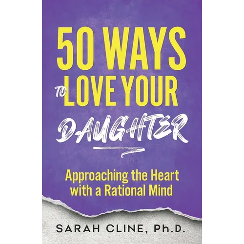 50 Ways to Love Your Daughter: Approaching the Heart With a Rational Mind