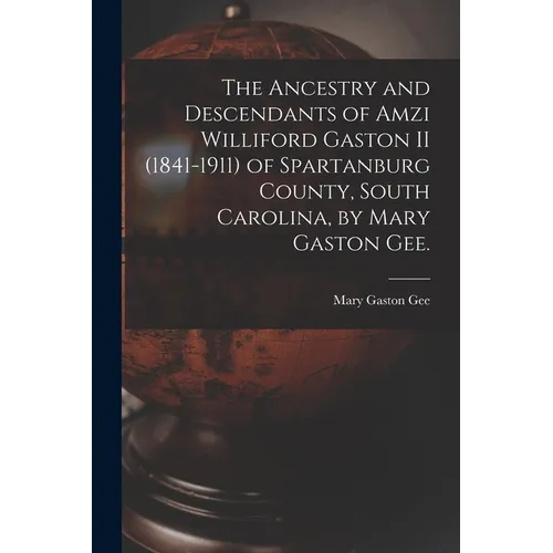 The Ancestry and Descendants of Amzi Williford Gaston II (1841-1911) of Spartanburg County, South Carolina, by Mary Gaston Gee.
