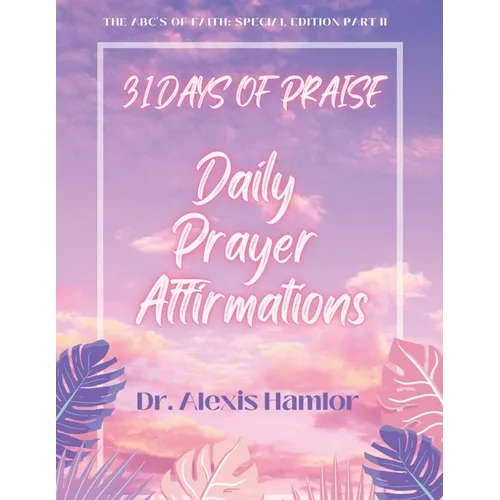 31 Days of Praise Daily Prayer Affirmations: The Abc's of Faith: Special Edition Part II