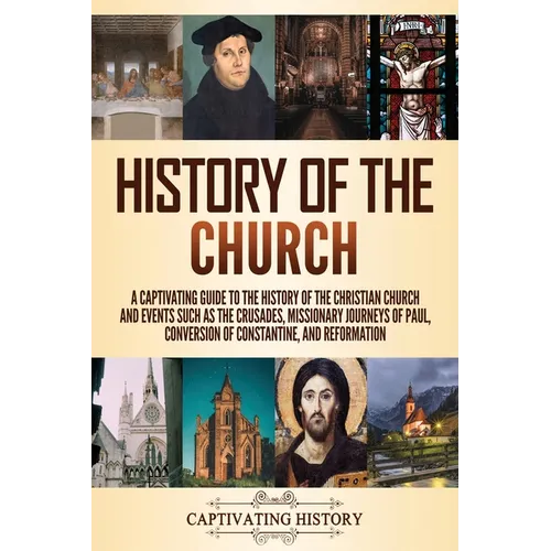 History of the Church: A Captivating Guide to the History of the Christian Church and Events Such as the Crusades, Missionary Journeys of Paul, Conver