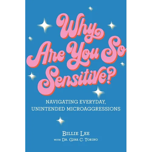Why Are You So Sensitive?: Navigating Everyday, Unintended Microaggressions