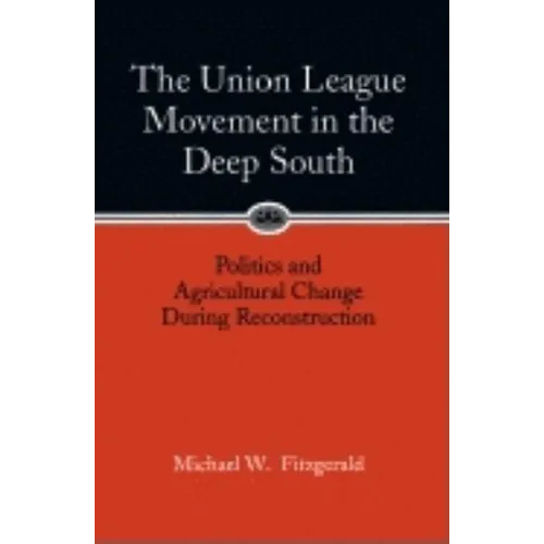 Union League Movement in the Deep South: Politics and Agricultural Change During Reconstruction