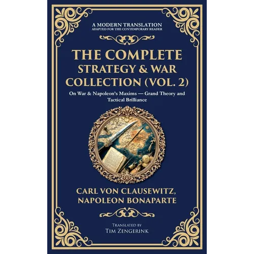 The Complete Strategy & War Collection (Vol. 2): On War & Napoleon's Maxims - Grand Theory and Tactical Brilliance (Deluxe Hardbound Edition)