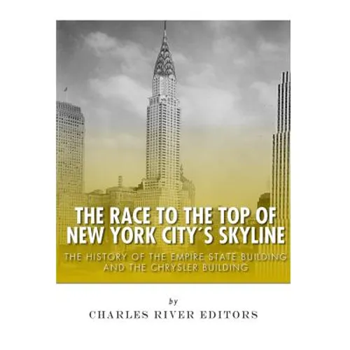 The Race to the Top of New York City's Skyline: The History of the Empire State Building and Chrysler Building
