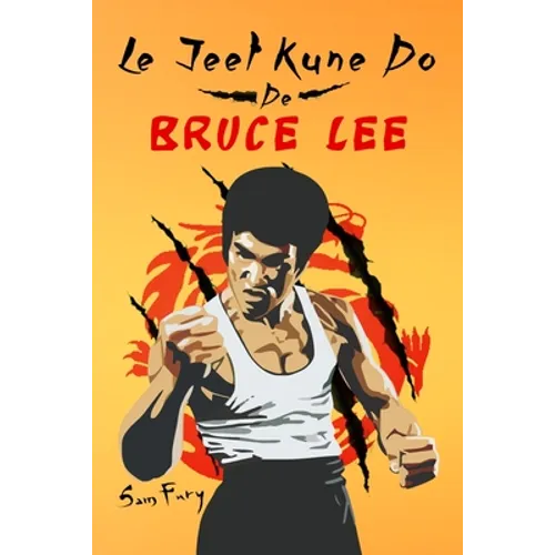 Le Jeet Kune Do de Bruce Lee: Stratégies d'Entraînement et de Combat Jeet Kune Do