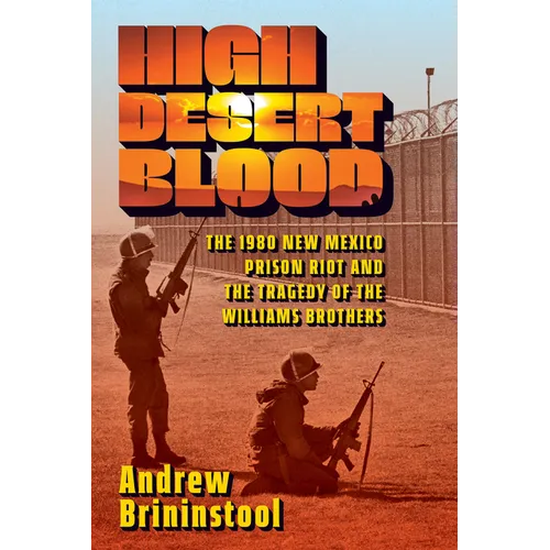 High Desert Blood: The 1980 New Mexico Prison Riot and the Tragedy of the Williams Brothers