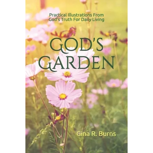 God's Garden: Practical Illustrations of God's Truth For Daily Living