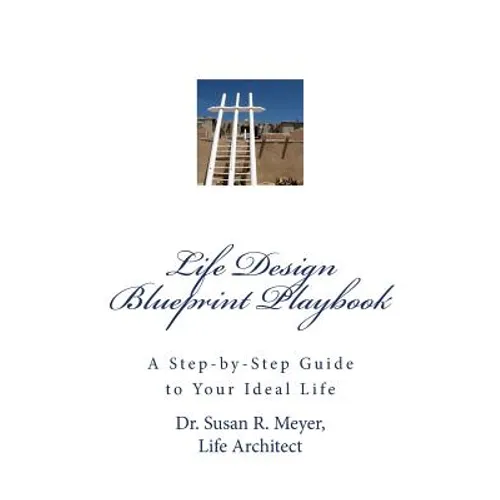 Life Design Blueprint Playbook: A Step-by-Step Guide to Your Ideal Life