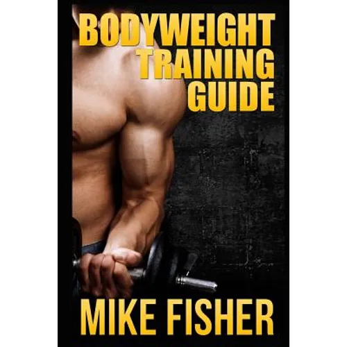 Bodyweight Training Guide: The Ultimate No Gym Workout Manual