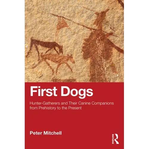First Dogs: Hunter-Gatherers and Their Canine Companions from Prehistory to the Present