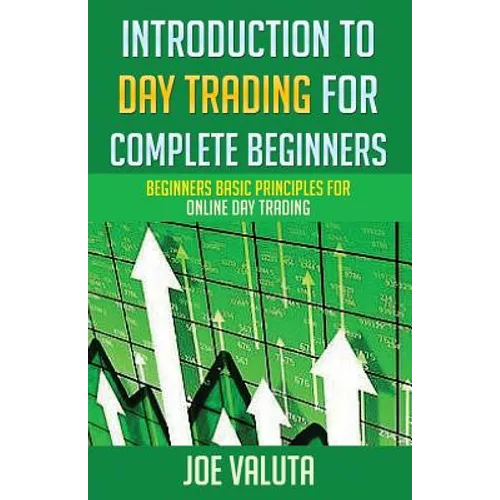Introduction to Day Trading for Complete Beginners: Beginners Basic Principles for Online Day Trading