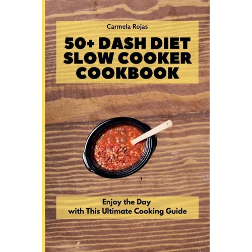 50+ Dash Diet Slow Cooker Cookbook: Enjoy the Day with This Ultimate Cooking Guide