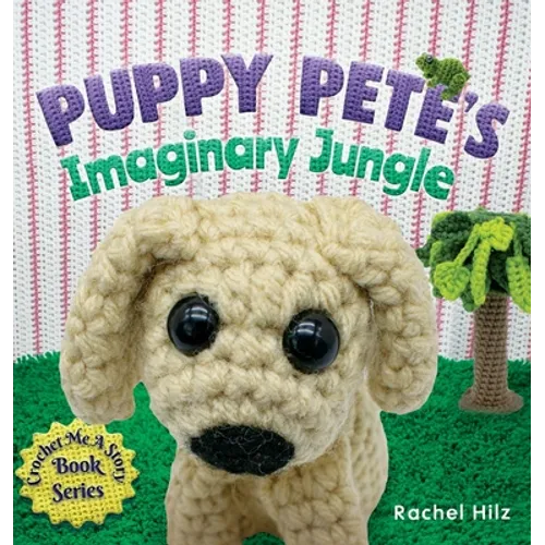 Puppy Pete's Imaginary Jungle: A Children's Book with Unique Crochet Illustrations