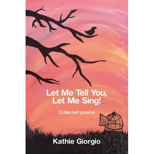 Let Me Tell You, Let Me Sing!: collected poems