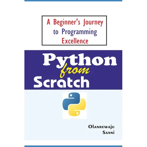 Python From Scratch: A Beginner's Journey to Programming Excellence