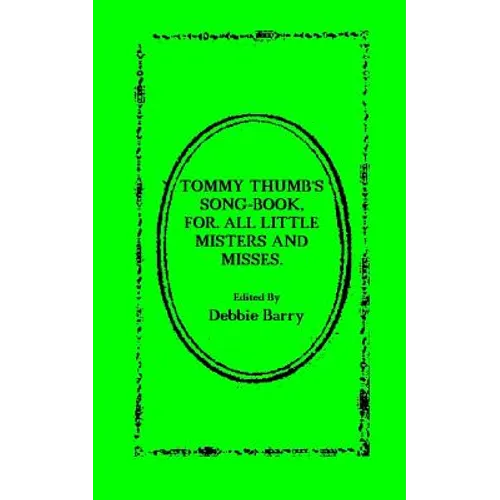 Tommy Thumb's Song-Book: For. All Little Misters And Misses