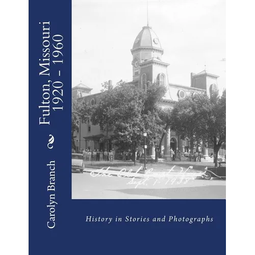 Fulton, Missouri 1920 - 1960: History in Stories and Photographs