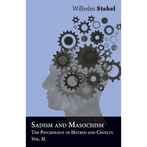 Sadism And Masochism - The Psychology Of Hatred And Cruelty - Vol. II