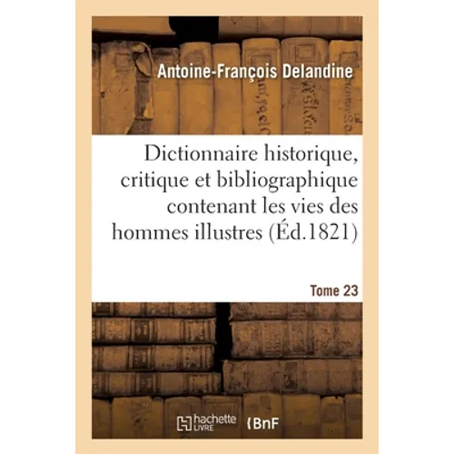Dictionnaire Historique, Critique Et Bibliographique Contenant Les Vies Des Hommes Illustres Tome 23