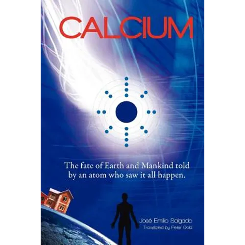 Calcium: The fate of Earth & Mankind told by an Atom who saw it all happen.