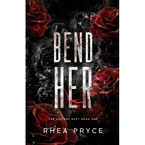 Bend Her: The Deviant Duet Book One