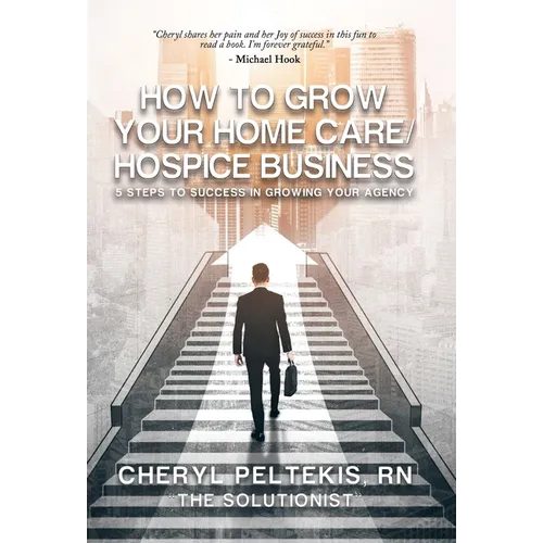 How to Grow Your Home Care/Hospice Business: 5 Steps to Success in Growing Your Agency