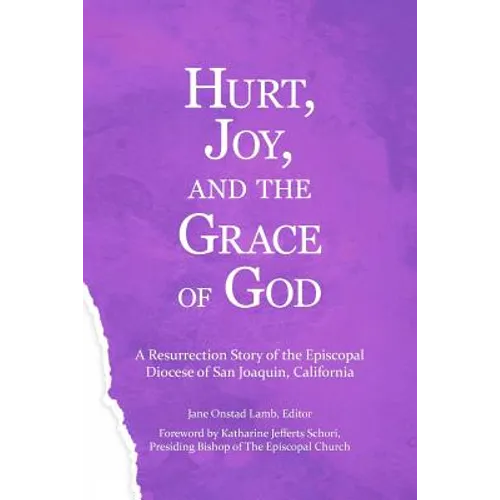 Hurt, Joy and the Grace of God: A Resurrection Story of the Episcopal Diocese of San Joaquin, California